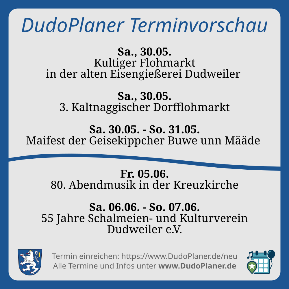 DudoPlaner Terminvorschau Sa., 30.05. Kultiger Flohmarkt in der alten Eisengießerei Dudweiler Sa., 30.05. 3. Kaltnaggischer Dorfflohmarkt Sa. 30.05. - So. 31.05. Maifest der Geisekippcher Buwe unn Määde Fr. 05.06. 80. Abendmusik in der Kreuzkirche Sa. 06.06. - So. 07.06. 55 Jahre Schalmeien- und Kulturverein Dudweiler e.V. Termin einreichen: https://www.DudoPlaner.de/neu Alle Termine und Infos unter www.DudoPlaner.de